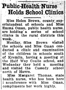Newspaper article titled "Public Health Nurse Holds School Clinics." Text reads: "Miss Helen Brown, county superintendent of schools, and Miss Emma Oman, public health nurse, are holding a series of school clinics in the rural districts this week. Monday, Miss Brown visited the schools and Miss Oman conducted a clinic and examination of the children in schools south of Kremlin, having a meeting at the Half Way Coulie School, and Wednesday they held a meeting and visited the Cassidy school north of Havre. Miss Margaret Thomas, state health nurse, who has been here in conference with Miss Oman, compliments her work highly."